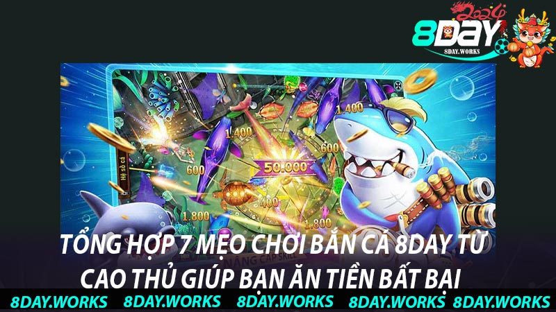 Tổng hợp 7 mẹo chơi bắn cá 8day từ cao thủ giúp bạn ăn tiền bất bại 